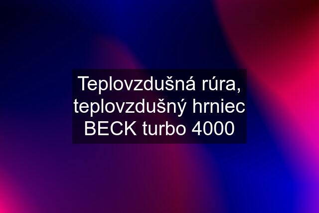 Teplovzdušná rúra, teplovzdušný hrniec BECK turbo 4000