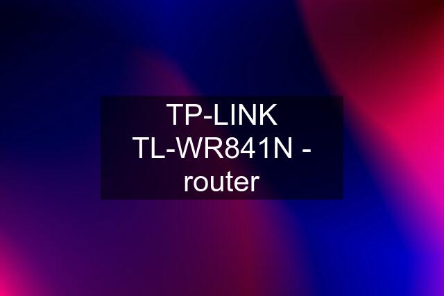 TP-LINK TL-WR841N - router