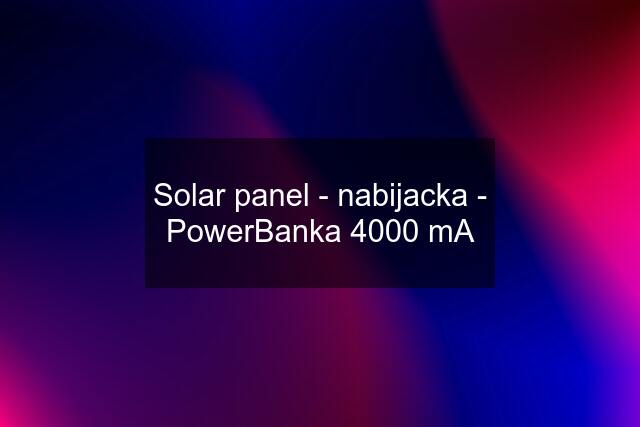 Solar panel - nabijacka - PowerBanka 4000 mA