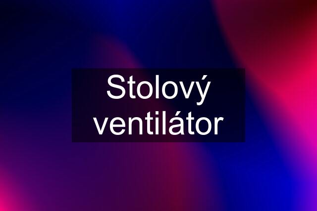 Stolový ventilátor