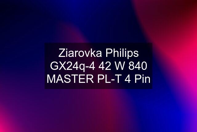 Ziarovka Philips GX24q-4 42 W 840 MASTER PL-T 4 Pin