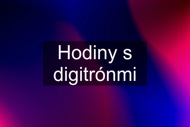 Hodiny s digitrónmi