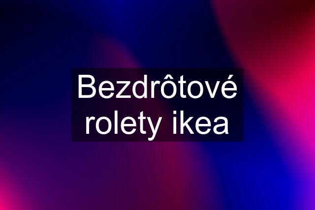 Bezdrôtové rolety ikea