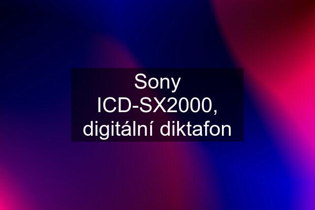 Sony ICD-SX2000, digitální diktafon