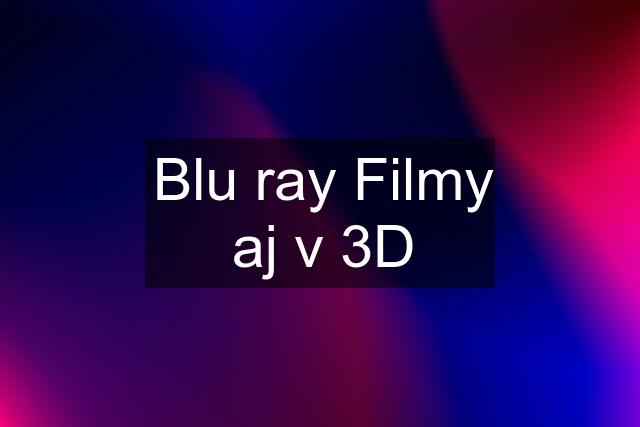 Blu ray Filmy aj v 3D