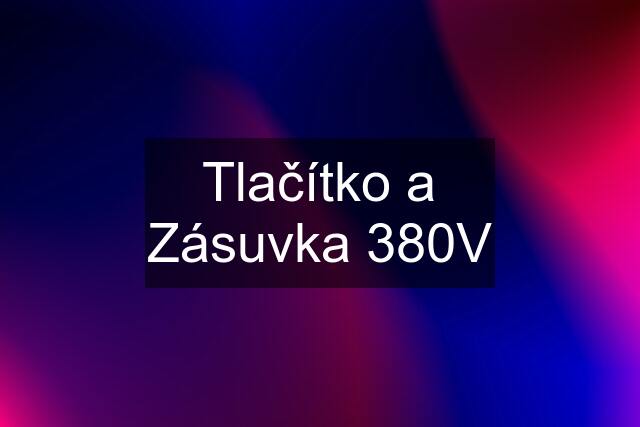 Tlačítko a Zásuvka 380V