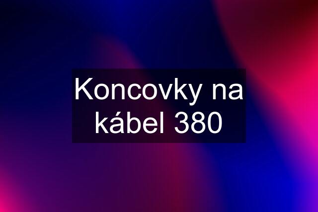 Koncovky na kábel 380