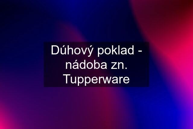 Dúhový poklad - nádoba zn. Tupperware