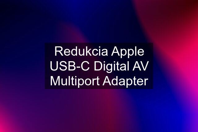 Redukcia Apple USB-C Digital AV Multiport Adapter