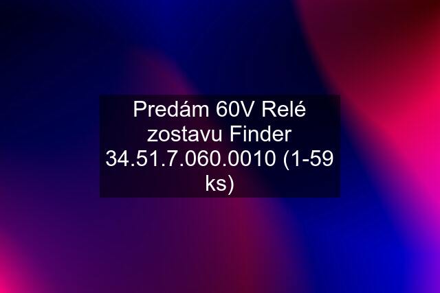 Predám 60V Relé zostavu Finder 34.51.7.060.0010 (1-59 ks)