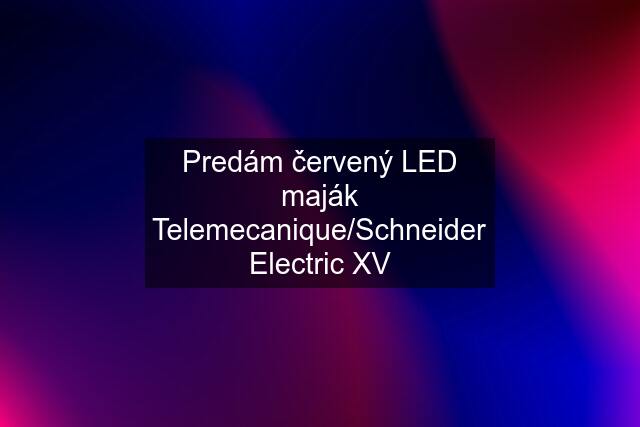 Predám červený LED maják Telemecanique/Schneider Electric XV