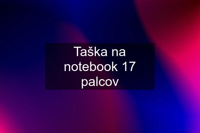 Taška na notebook 17 palcov