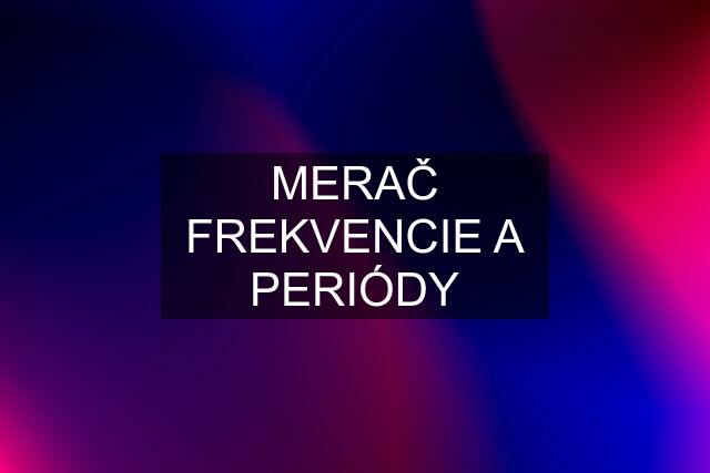 MERAČ FREKVENCIE A PERIÓDY