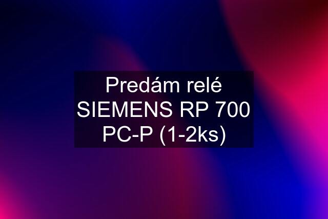 Predám relé SIEMENS RP 700 PC-P (1-2ks)