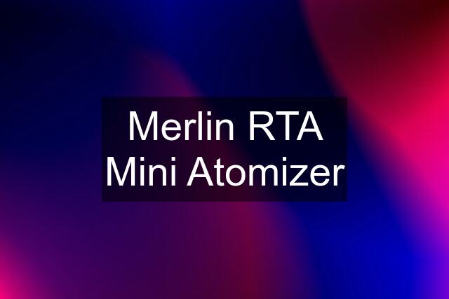 Merlin RTA Mini Atomizer