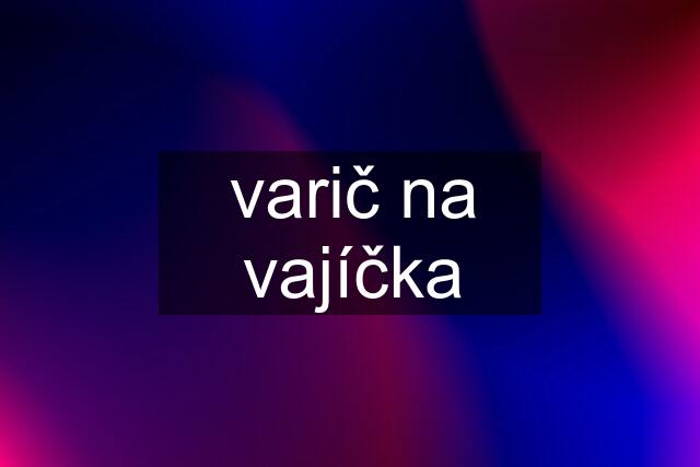 varič na vajíčka