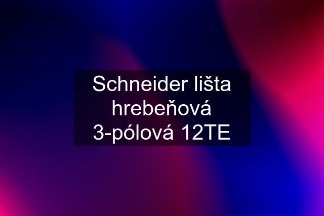 Schneider lišta hrebeňová 3-pólová 12TE