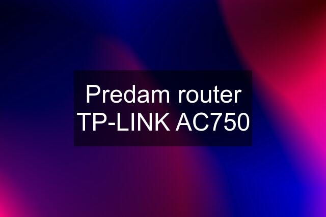 Predam router TP-LINK AC750