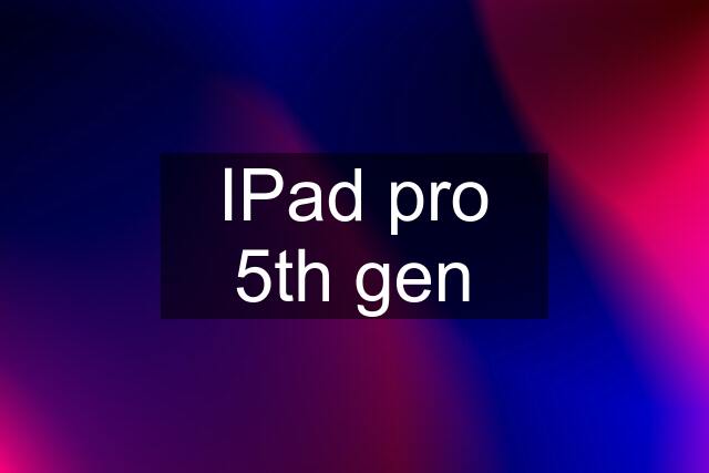 IPad pro 5th gen