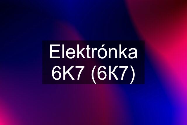 Elektrónka 6K7 (6К7)