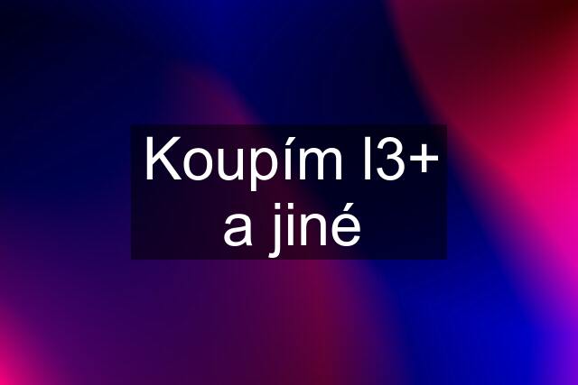 Koupím l3+ a jiné