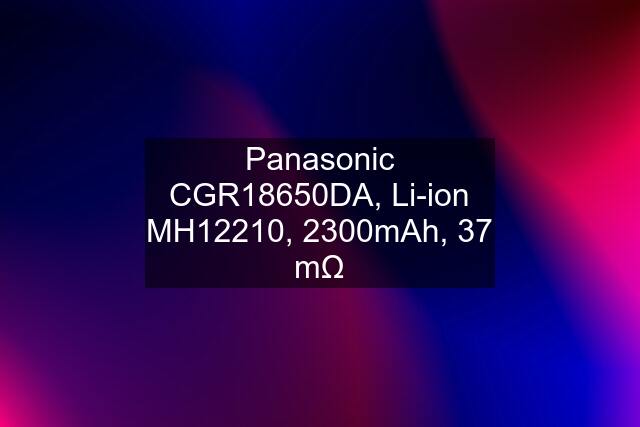 Panasonic CGR18650DA, Li-ion MH12210, 2300mAh, 37 mΩ