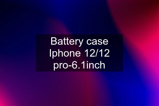 Battery case Iphone 12/12 pro-6.1inch