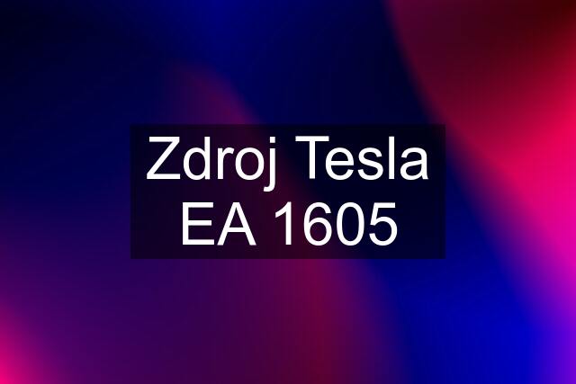 Zdroj Tesla EA 1605