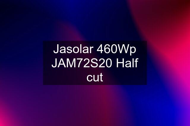 Jasolar 460Wp JAM72S20 Half cut