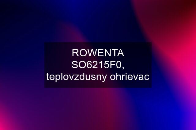 ROWENTA SO6215F0, teplovzdusny ohrievac