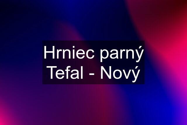 Hrniec parný Tefal - Nový