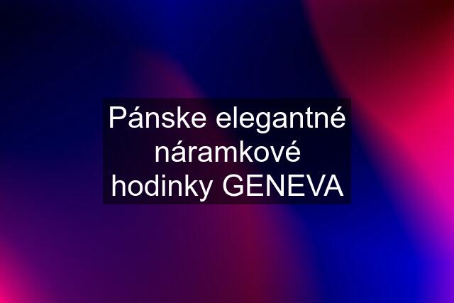 Pánske elegantné náramkové hodinky GENEVA