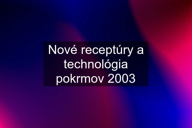 Nové receptúry a technológia pokrmov 2003