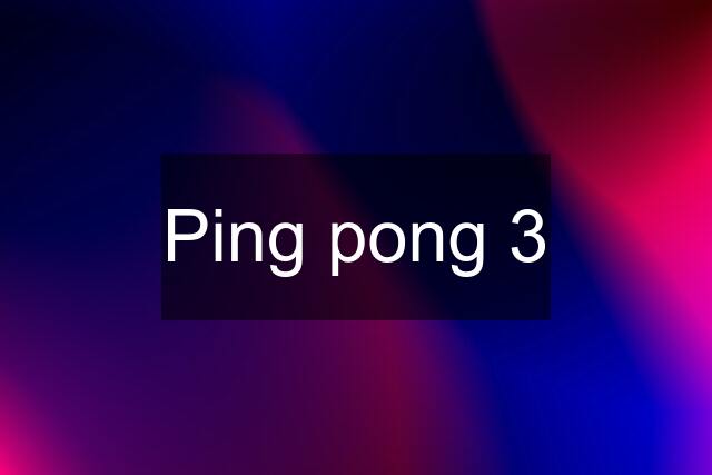 Ping pong 3