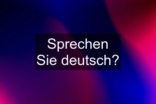 Sprechen Sie deutsch?