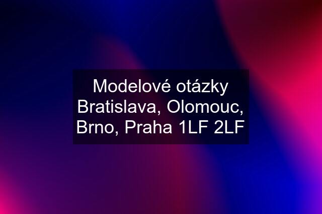 Modelové otázky Bratislava, Olomouc, Brno, Praha 1LF 2LF