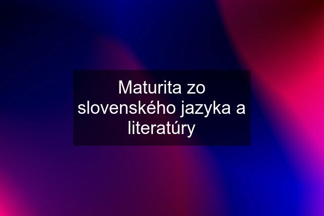 Maturita zo slovenského jazyka a literatúry