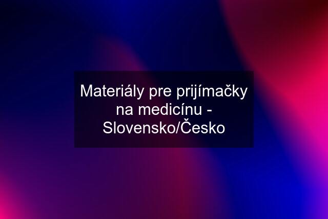Materiály pre prijímačky na medicínu - Slovensko/Česko