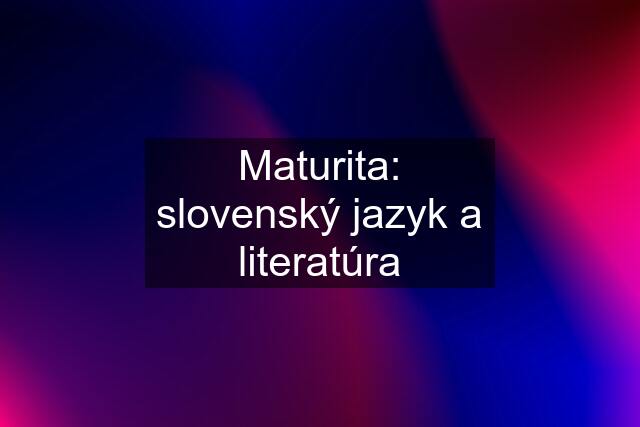 Maturita: slovenský jazyk a literatúra