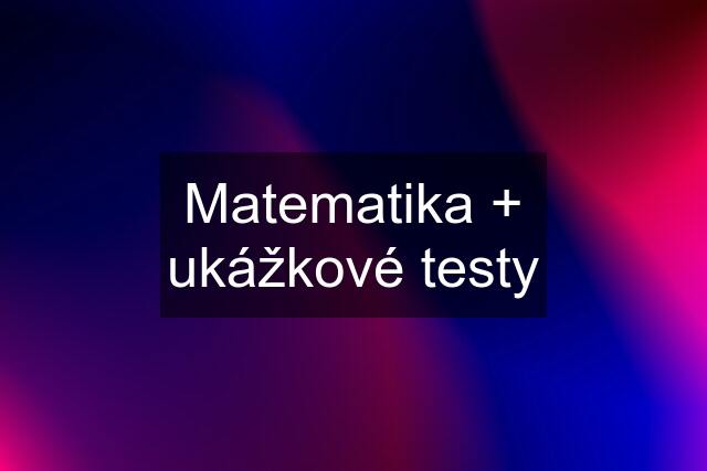 Matematika + ukážkové testy