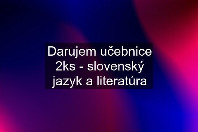 Darujem učebnice 2ks - slovenský jazyk a literatúra