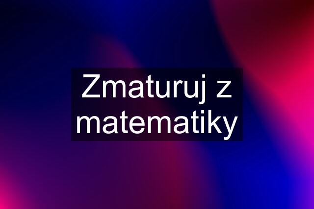 Zmaturuj z matematiky