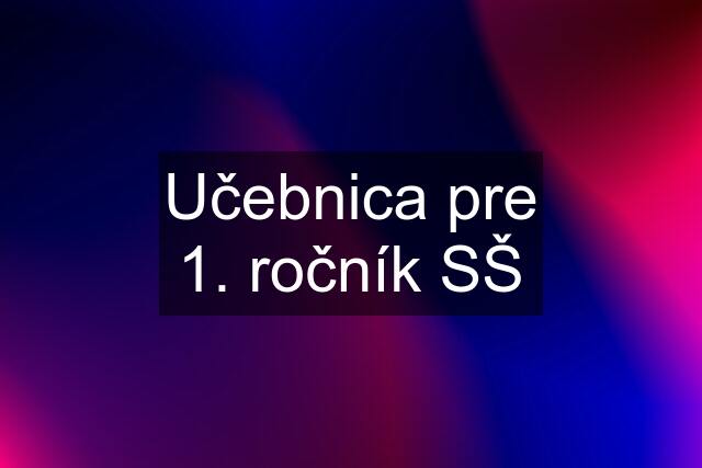 Učebnica pre 1. ročník SŠ