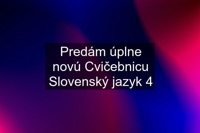 Predám úplne novú Cvičebnicu Slovenský jazyk 4