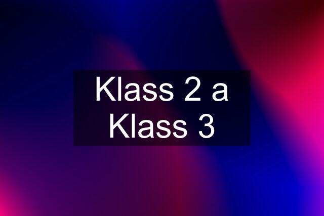 Klass 2 a Klass 3