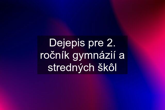 Dejepis pre 2. ročník gymnázií a stredných škôl