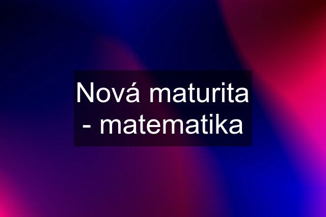 Nová maturita - matematika