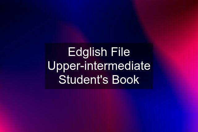 Edglish File Upper-intermediate Student's Book