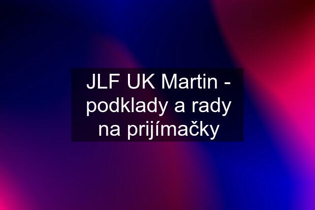JLF UK Martin - podklady a rady na prijímačky
