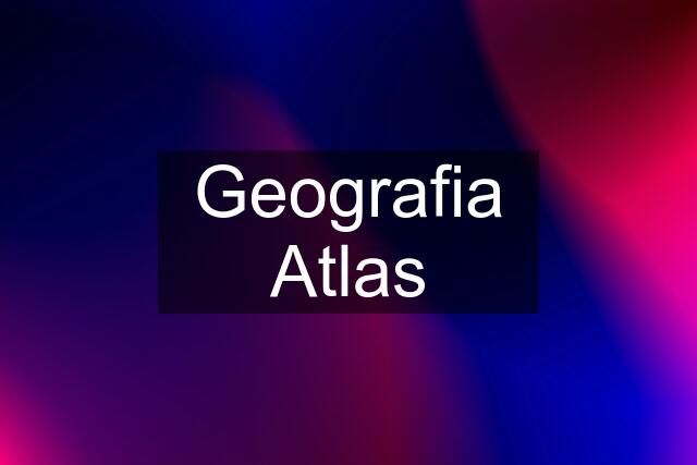Geografia Atlas